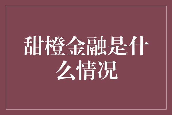 甜橙金融是什么情况