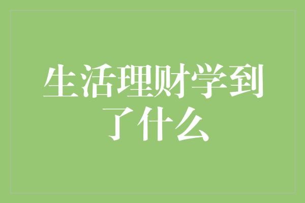 生活理财学到了什么