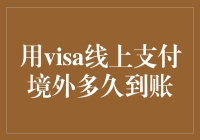 用Visa线上支付境外多久到账：跨境支付的便利与挑战