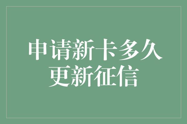 申请新卡多久更新征信