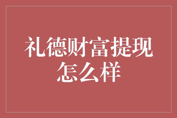 礼德财富提现怎么样