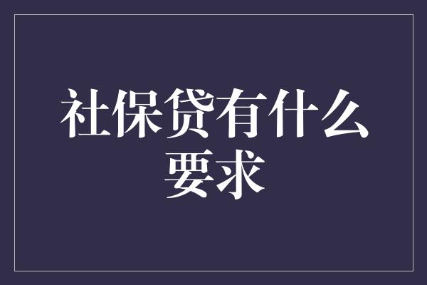 社保贷有什么要求