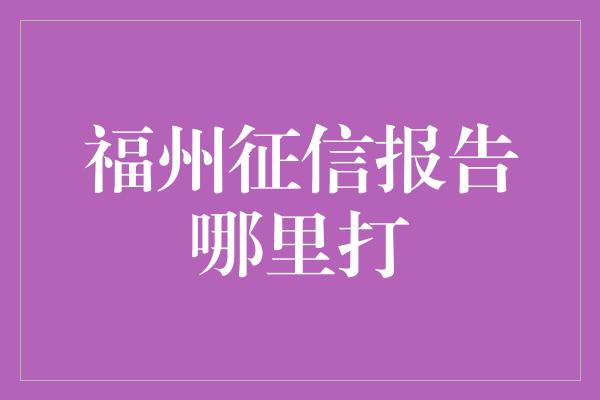 福州征信报告哪里打