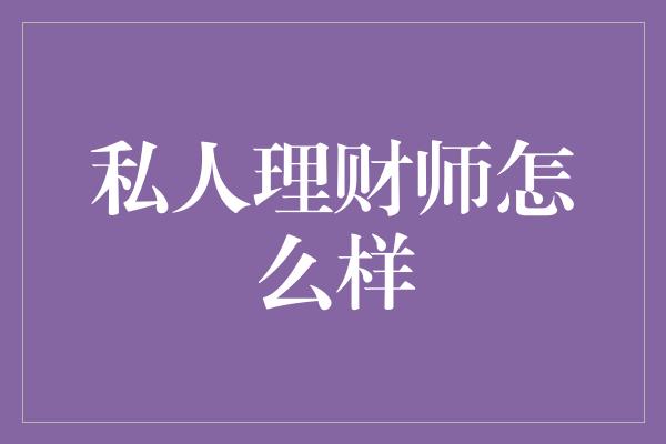 私人理财师怎么样