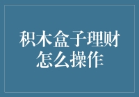 积木盒子理财：操作详解与全面解析