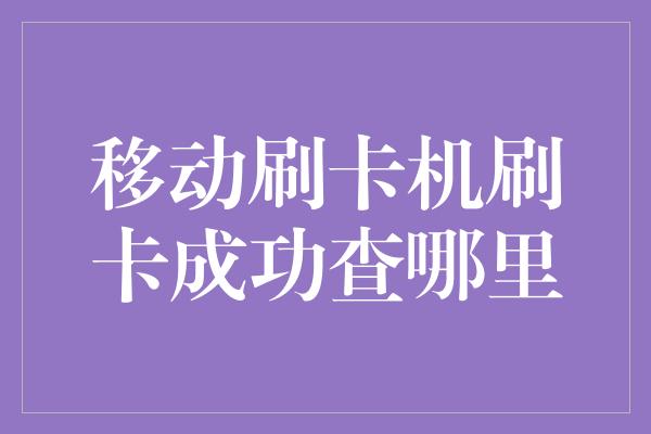 移动刷卡机刷卡成功查哪里