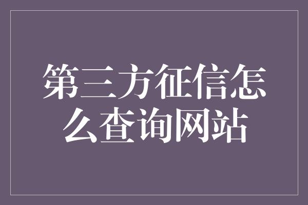 第三方征信怎么查询网站