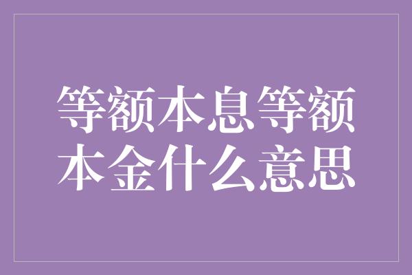 等额本息等额本金什么意思