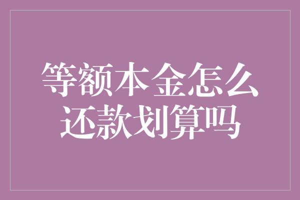 等额本金怎么还款划算吗