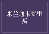 米兰通卡购买指南：线上与线下渠道全解析