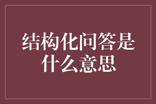 结构化问答是什么意思