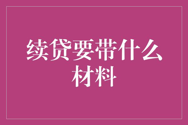 续贷要带什么材料