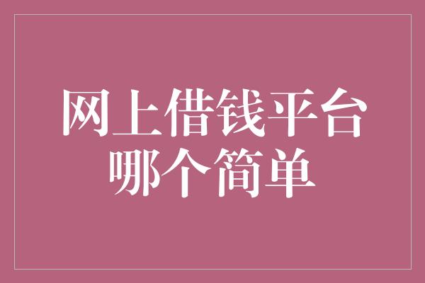 网上借钱平台哪个简单