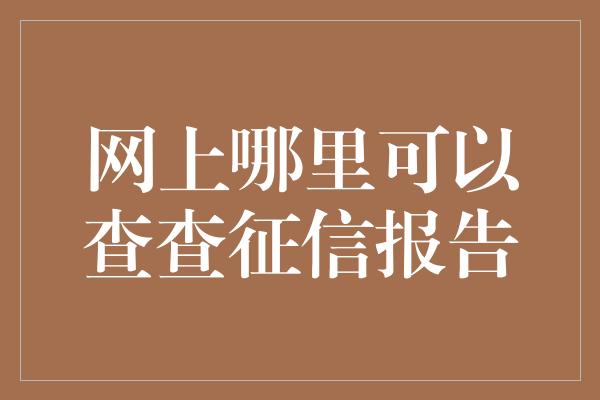 网上哪里可以查查征信报告