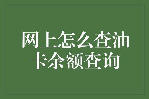 网上怎么查油卡余额查询