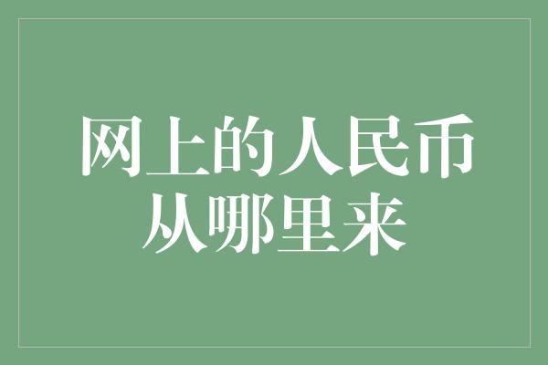 网上的人民币从哪里来