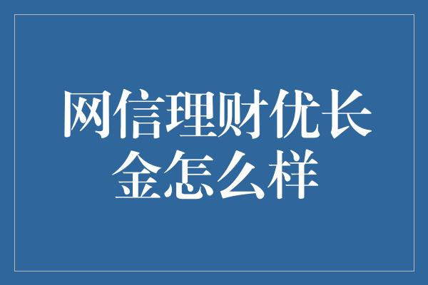 网信理财优长金怎么样