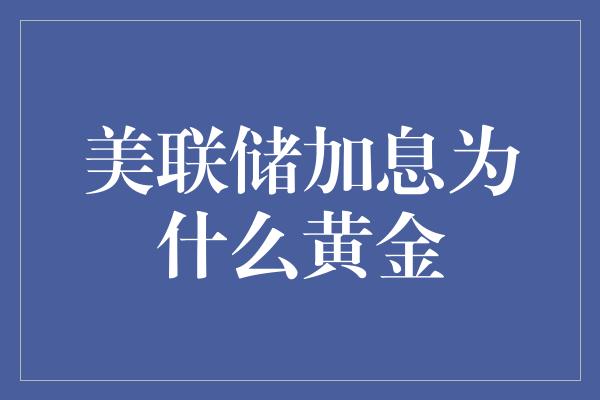 美联储加息为什么黄金