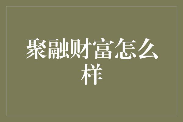 聚融财富怎么样