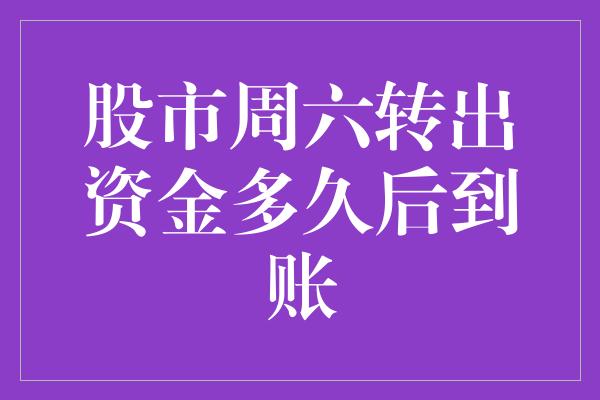 股市周六转出资金多久后到账