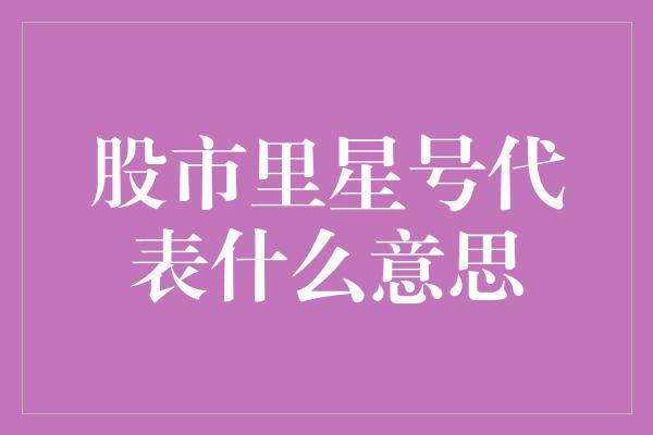 股市里星号代表什么意思