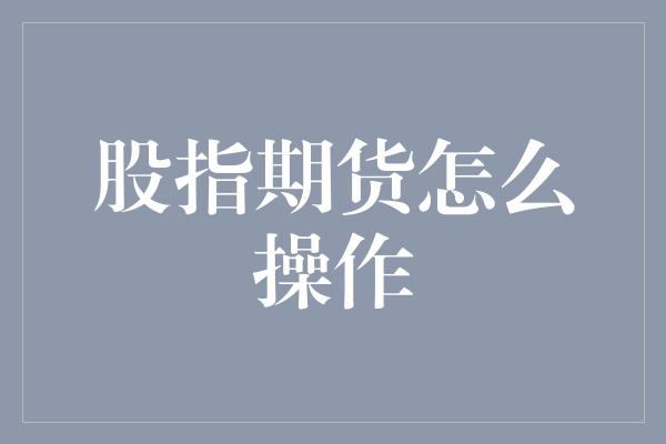 股指期货怎么操作