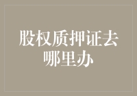 股权质押证去哪里办——专业机构助您无忧融资