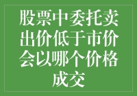 股票中委托卖出价低于市价会以哪个价格成交：策略与解析