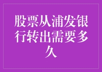 股票从浦发银行转出需要多久？大概是你猜不到的时间