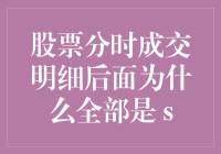 股票分时成交明细后面全是s？难道是上帝的神奇标记？