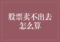 股票卖不出去怎么办？揭秘解决之道！