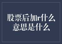 股票后加R是什么意思？一招教你读懂股市术语