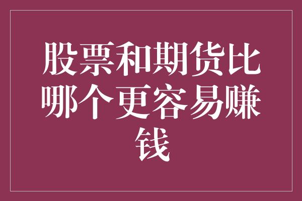 股票和期货比哪个更容易赚钱