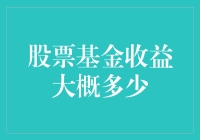 股票基金收益大概多少：探究股票基金的真实回报率及其影响因素