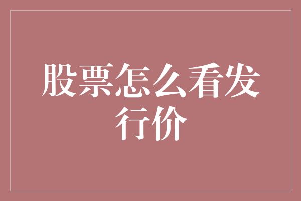 股票怎么看发行价