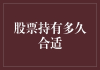 股票持有多久合适？投资者如何把握最佳卖出时机？