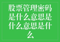 股票管理密码是什么意思是什么意思是什么