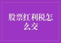 股票红利税缴纳指南：投资者需知的几个关键步骤