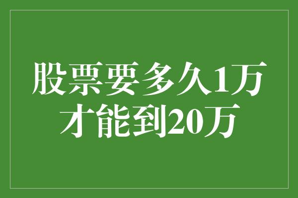 股票要多久1万才能到20万