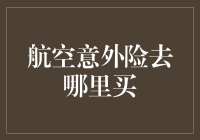 航空意外险去哪里买：选购技巧与推荐平台