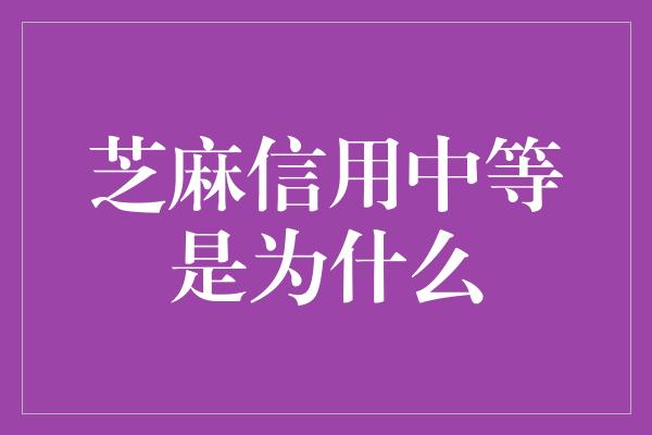 芝麻信用中等是为什么