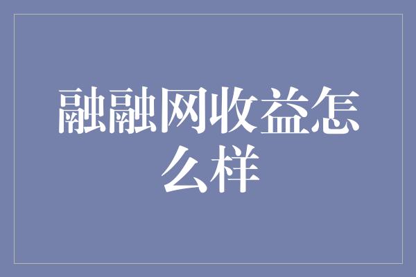 融融网收益怎么样