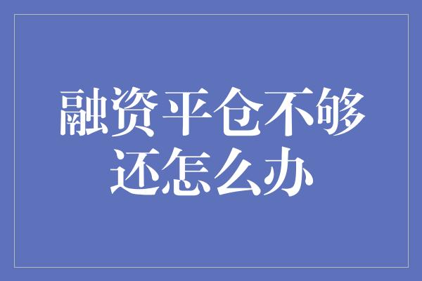 融资平仓不够还怎么办