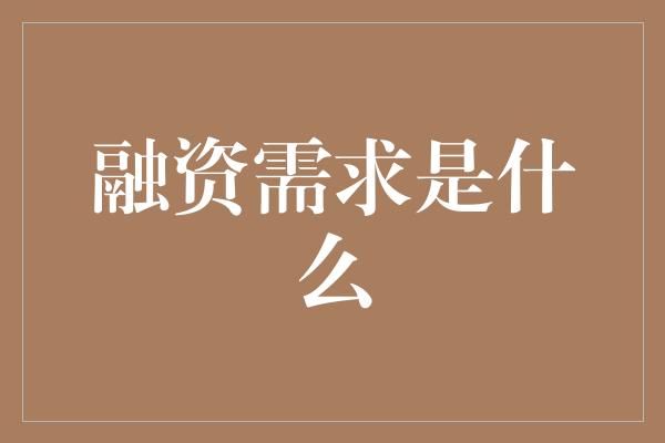 融资需求是什么