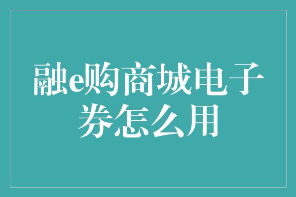 融e购商城电子券怎么用