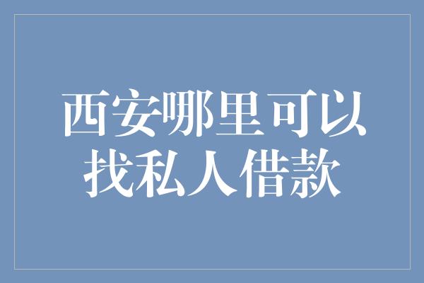 西安哪里可以找私人借款