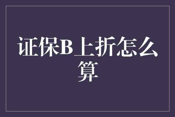 证保B上折怎么算