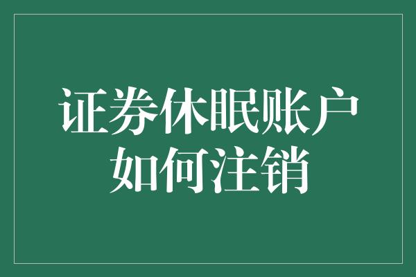 证券休眠账户如何注销