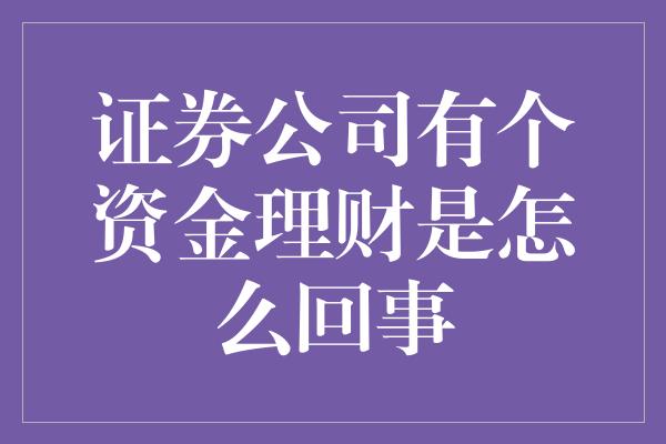 证券公司有个资金理财是怎么回事