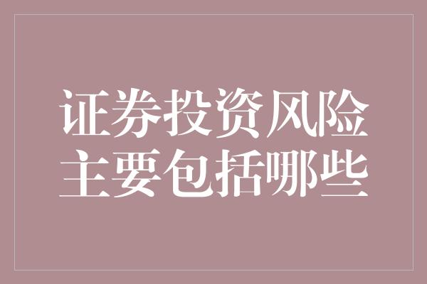 证券投资风险主要包括哪些